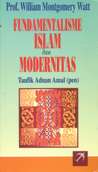 Fundamentalisme Islam dan modernitas / William Montgomery Watt