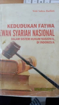 Kedudukan Fatwa Dewan Syariah Nasional Dalam Sistem Hukum Nasional di Indonesia / Yeni Salma Barlianti