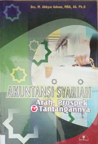 Akuntansi Syariah : arah, prospek dan tantangannya / M. Akhyar Adnan ;Editor : Muhammad