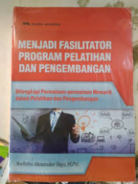 Image of Menjadi Fasilitator Program Pelatihanan Pengembangan: Dilengkapi Permainan-permainan Menarik dalam Pelatihan dan Pengembangan