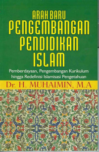 Image of Arah baru pengembangan pendidikan islam : Pemberdayaan, pengembangan kurikulum hingga redefinisi islamisasi pengetahuan / Muhaimin