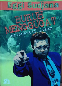 Buruh menggugat : perspektif Islam / Eggi Sudjana