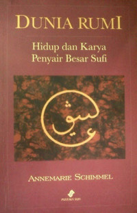 Dunia Rumi : hidup dan karya penyair besar sufi / Annemarie Schimmel; alih bahasa: Saut Pasaribu