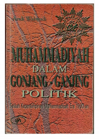 Muhammadiyah dalam gonjang ganjing politik : telaah kepemimpinan Muhammadiyah era 1990-an / Andi Wahyudi