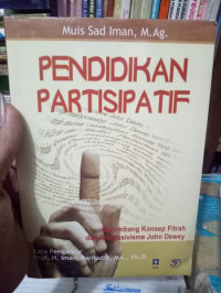 Pendidikan partisipatif : menimbang konsep fitrah dan progresivisme John Dewey / Muis Sad Iman; Penyunting: Suyanto Thohari