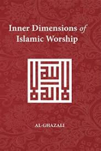 Inner Dimensions of Islamic Worship : Imam al Ghazali