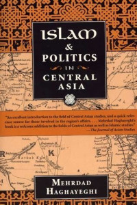 Islam and politics in central asia / Mehrdad Haghayeghi