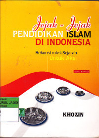 Jejak-Jejak Pendidikan Islam di Indonesia : rekonstruksi sejarah untuk aksi / Khozin