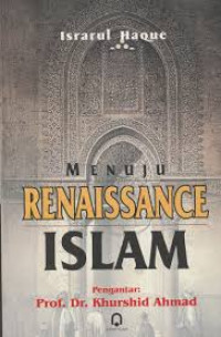 Menuju renaissance Islam : Israrul Haque; Penerjemah: Moh. Hefni; Editor: Kuswaidi Syafi'ie