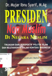 Image of Presiden Non Muslim Di Negara Muslim : Tinjauan dari Perspektif Politik Islam Dan relevansinya Dalam Konteks Indonesia / Mujar Ibnu Syarif