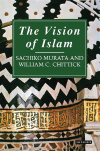 Image of the Vision of Islam : the foundations of muslim faith and practice / by Sachiko Murata and William C. Chittick