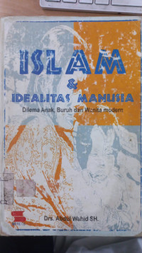Image of Islam dan Idealitas Manusia: dilema anak, buruh dan wanita modern : Abdul Wahid