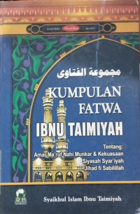 Kumpulan fatwa Ibnu Taimiyah : tentang:amar ma'ruf nahi mungkar dan kekuasaan siyasah syari'iyah, jihad fi sabilillah / Syaikhul Islam Ibnu Taimiyah; Penerjemah:Achmad Syaikhu