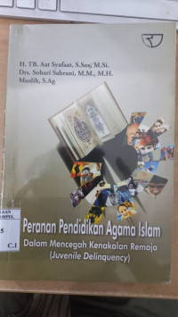 Peranan pendidikan Islam dalam mencegah kenakalan remaja [Juvenile Delinquency] : Aat Syafaat, Sohari Sahrani dan Muslih