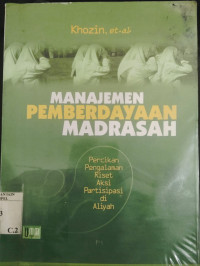 Manajemen pemberdayaan madrasah: Percikan pengalaman riset aksi partisipasi di Aliyah / Khozin [et.al.]