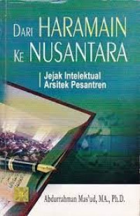 Dari haramain ke nusantara : jejak intelektual arsitek pesantren / Abdurrahman Mas'ud