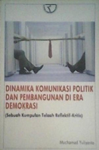 Image of Dinamika komunikasi politik dan pembangunan di era demokrasi: sebuah kumpulan telaah reflektif-krisis