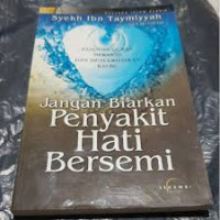 Jangan Biarkan Penyakit Hati Bersemi : Panduan Qur'an Merawat Dan Mencerdaskan Kalbu / Syekh Ibn Taimiyyah; Penerjemah: Mohammad Rois; Penyunting: Khalifurrahman Fath