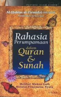 Rahasia Perumpamaan Dalam Quran Dan Sunah : Melihat Makna Gaib Melalui Fenomena Nyata / Al Hakim al Tirmidzi; Penerjemah: Fauzi Faisal Bahreisy; Penyunting: Hilman Subagyo