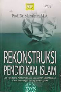 Rekonstruksi Pendidikan Islam : dari paradigma pengembangan, manajemen kelembagaan, kurikulum hingga strategi pembelajaran.